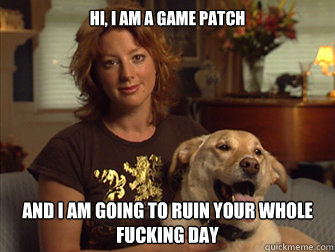 Hi, I am a game Patch  and I am going to ruin your whole fucking day  Sarah Mclachlan