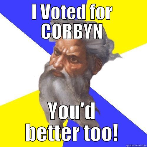 I VOTED FOR CORBYN YOU'D BETTER TOO! Advice God