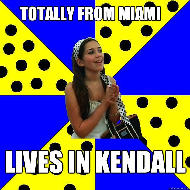 TOTALLY FROM MIAMI LIVES IN KENDALL - TOTALLY FROM MIAMI LIVES IN KENDALL  Sheltered Suburban Kid