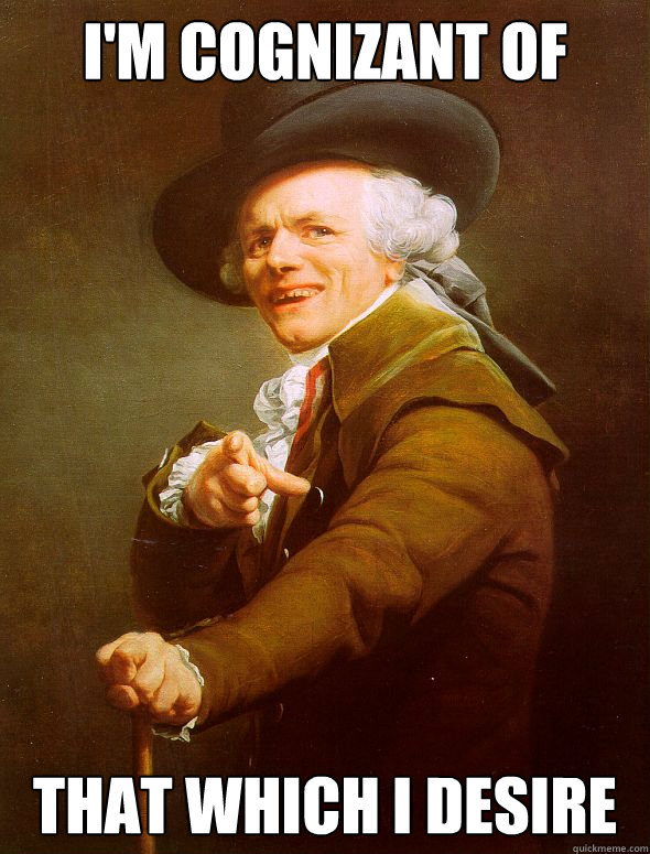 I'm cognizant of That which I desire  Joseph Ducreux