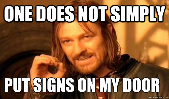 One does not simply  put signs on my door  Boromir