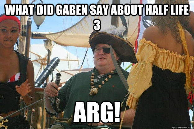 What did Gaben say about Half Life 3 ARG!  Gaben the Pirate