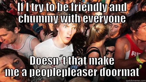 IF I TRY TO BE FRIENDLY AND CHUMMY WITH EVERYONE DOESN´T THAT MAKE ME A PEOPLEPLEASER DOORMAT Sudden Clarity Clarence