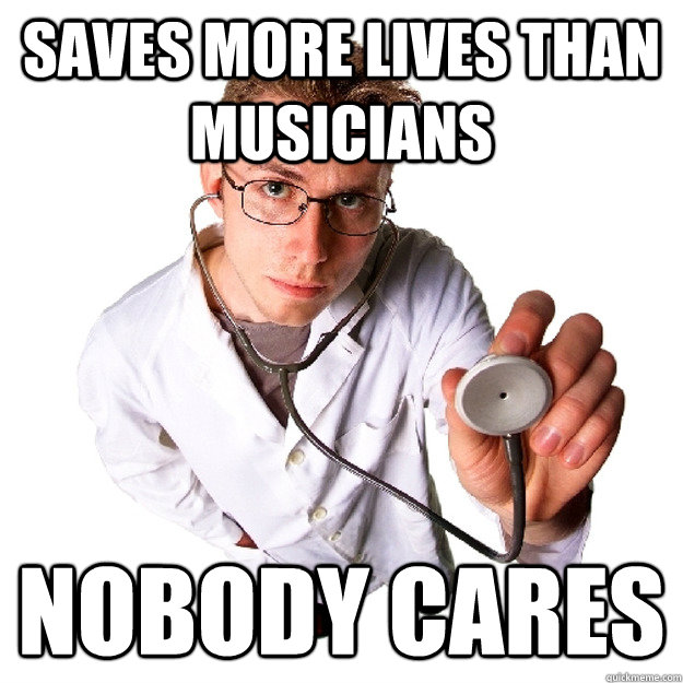 saves more lives than musicians nobody cares - saves more lives than musicians nobody cares  doctor saves lives