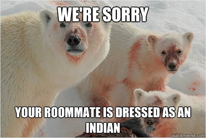 We're sorry Your roommate is dressed as an indian  Bad News Bears