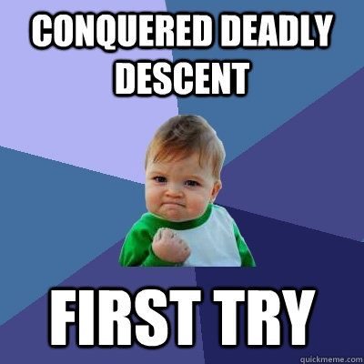 Conquered Deadly Descent first try  Success Kid