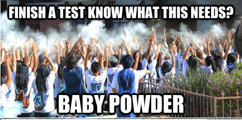 Finish a Test Know what this needs? baby powder - Finish a Test Know what this needs? baby powder  East Tech Logic