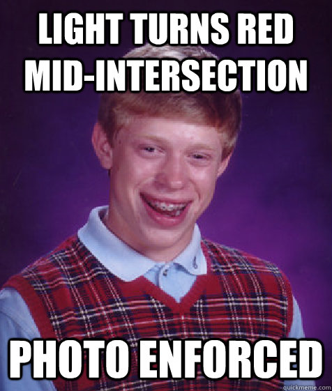 Light turns red mid-intersection Photo Enforced  Bad Luck Brian