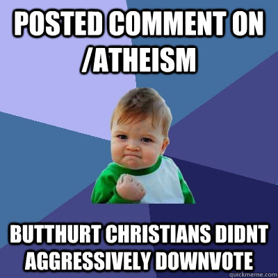 Posted Comment on /atheism Butthurt Christians didnt aggressively downvote  Success Kid