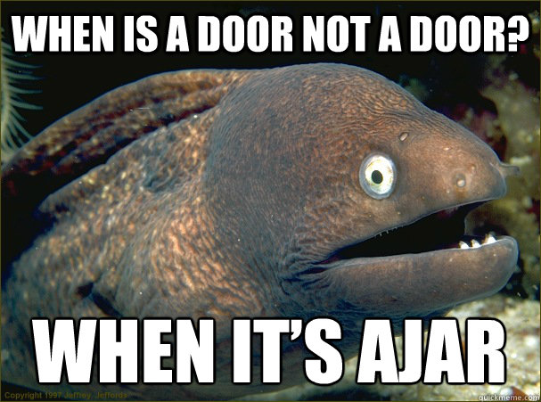 When is a door not a door? When it’s ajar  Bad Joke Eel