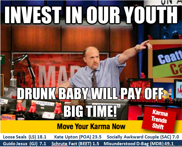 Invest in our youth drunk baby will pay off
big time!  Jim Kramer with updated ticker