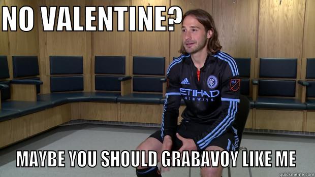 NO VALENTINE?                         MAYBE YOU SHOULD GRABAVOY LIKE ME Misc