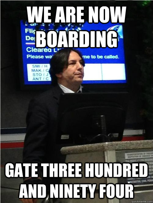 We are now boarding Gate three hundred and ninety four - We are now boarding Gate three hundred and ninety four  Air Snape
