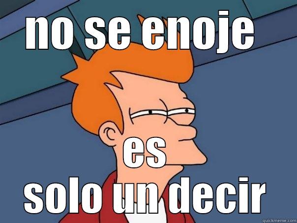 nose enoje - NO SE ENOJE  ES SOLO UN DECIR Futurama Fry