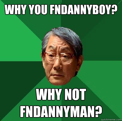 Why you fndannyboy? Why not fndannyMAN? - Why you fndannyboy? Why not fndannyMAN?  High Expectations Asian Father