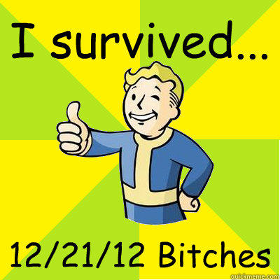 I survived... 12/21/12 Bitches  Fallout new vegas