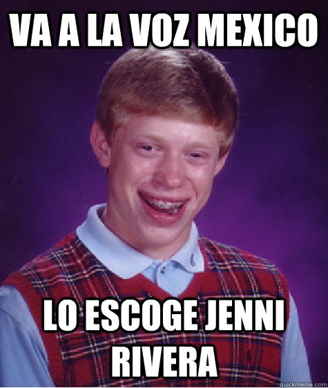 VA A LA VOZ MEXICO LO ESCOGE JENNI RIVERA  Bad Luck Brian