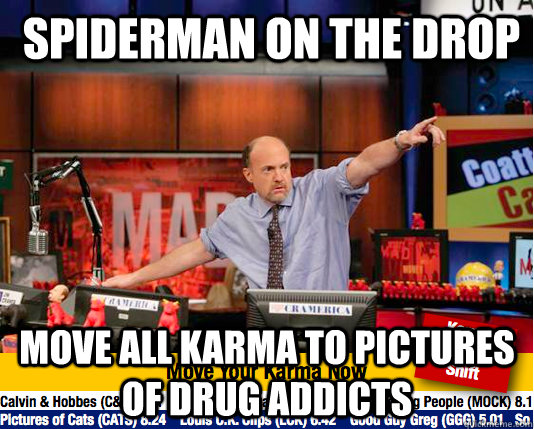  Spiderman on the drop Move all karma to pictures of drug addicts -  Spiderman on the drop Move all karma to pictures of drug addicts  Mad Karma with Jim Cramer