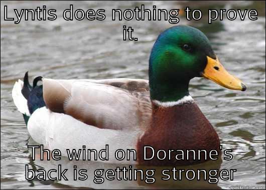 LYNTIS DOES NOTHING TO PROVE IT. THE WIND ON DORANNE'S BACK IS GETTING STRONGER Actual Advice Mallard