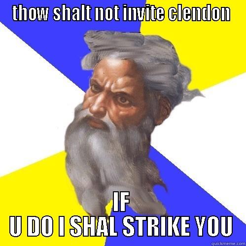 THOW SHALT NOT INVITE CLENDON IF U DO I SHAL STRIKE YOU Advice God