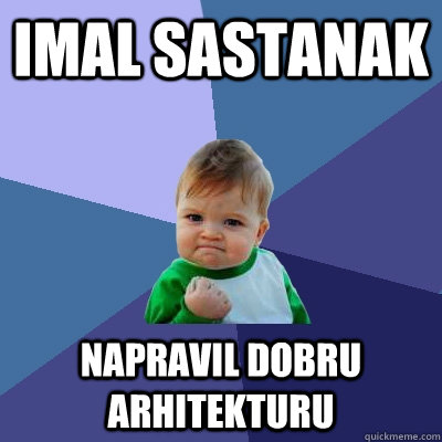 Imal sastanak Napravil dobru arhitekturu  Success Kid