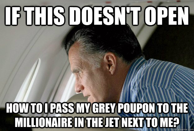 If this doesn't open how to i pass my grey poupon to the millionaire in the jet next to me? - If this doesn't open how to i pass my grey poupon to the millionaire in the jet next to me?  Romney Pressure