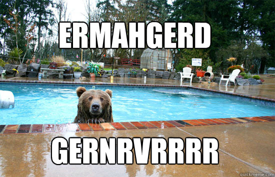 GERNRVRRRR ERMAHGERD  