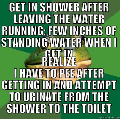 GET IN SHOWER AFTER LEAVING THE WATER RUNNING; FEW INCHES OF STANDING WATER WHEN I GET IN REALIZE I HAVE TO PEE AFTER GETTING IN AND ATTEMPT TO URINATE FROM THE SHOWER TO THE TOILET Foul Bachelor Frog