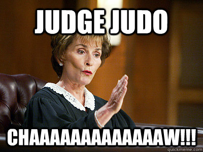 Judge Judo ChaaaaaaaaaaaaaW!!!  Judge Judo