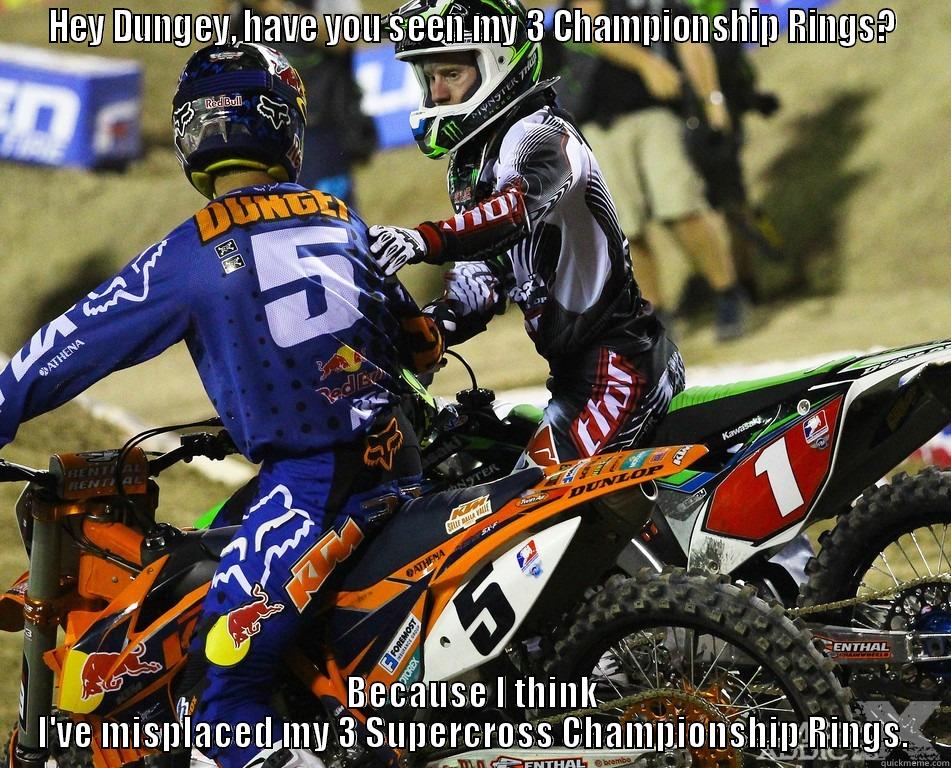 My Rings. - HEY DUNGEY, HAVE YOU SEEN MY 3 CHAMPIONSHIP RINGS? BECAUSE I THINK I'VE MISPLACED MY 3 SUPERCROSS CHAMPIONSHIP RINGS. Misc