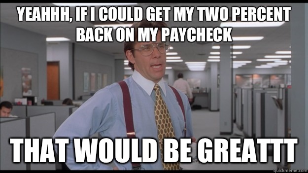 Yeahhh, if I could get my two percent back on my paycheck That would be greattt  Office Space Lumbergh HD