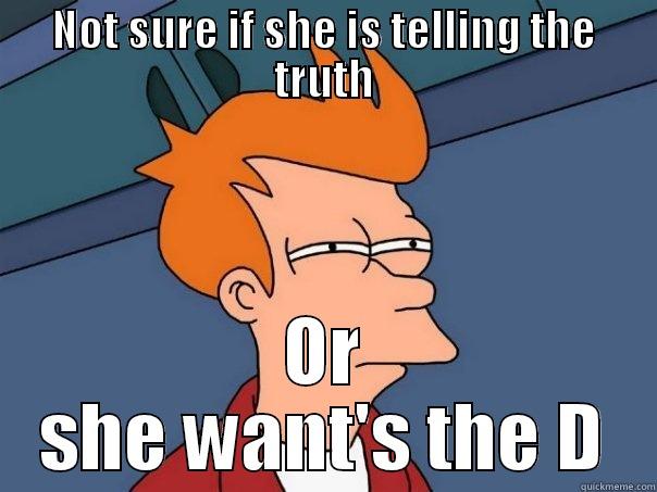 NOT SURE IF SHE IS TELLING THE TRUTH OR SHE WANT'S THE D Futurama Fry