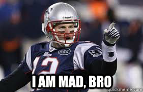 I am mad, Bro - I am mad, Bro  Tom Brady Mad at Wes Welker