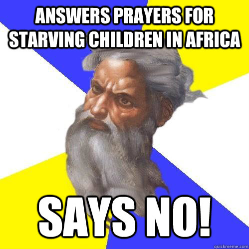 Answers Prayers For Starving Children in Africa Says No!  Advice God