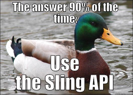 THE ANSWER 90% OF THE TIME: USE THE SLING API Actual Advice Mallard