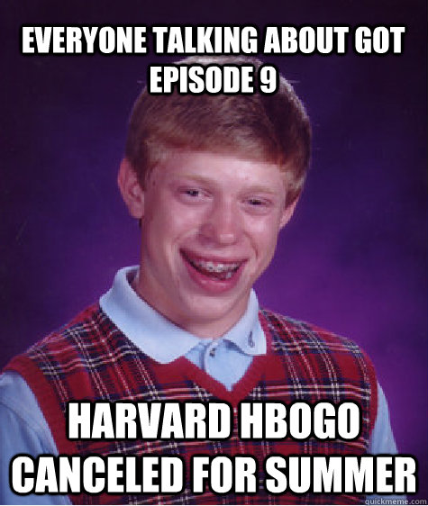 everyone talking about got episode 9 Harvard HBOGO canceled for summer  Bad Luck Brian