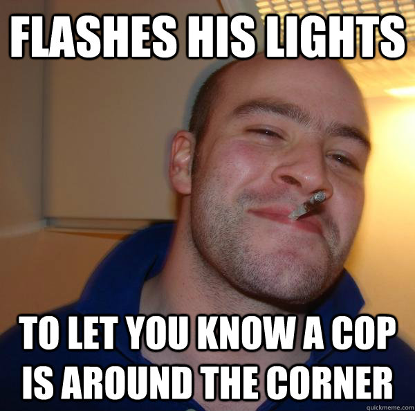 Flashes his lights To let you know a cop is around the corner - Flashes his lights To let you know a cop is around the corner  Misc