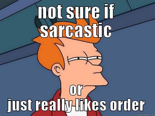 NOT SURE IF SARCASTIC OR JUST REALLY LIKES ORDER Futurama Fry