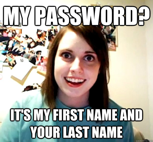 my-password-it-s-my-first-name-and-your-last-name-overly-attached