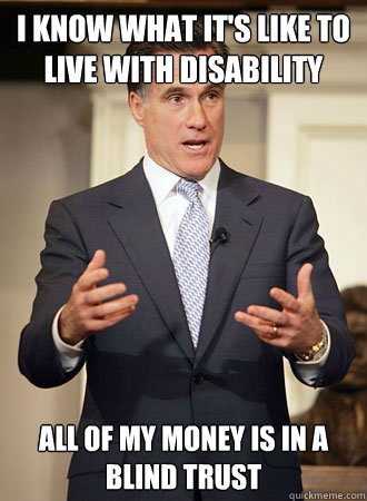 I know what it's like to live with disability All of my money is in a blind trust  Relatable Romney