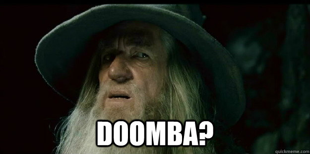  doomba? -  doomba?  I have no memory Gandalf