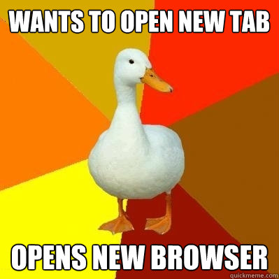 Wants to open new tab opens new browser  Tech Impaired Duck