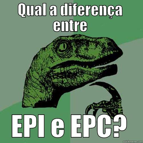 QUAL A DIFERENÇA ENTRE EPI E EPC? Philosoraptor