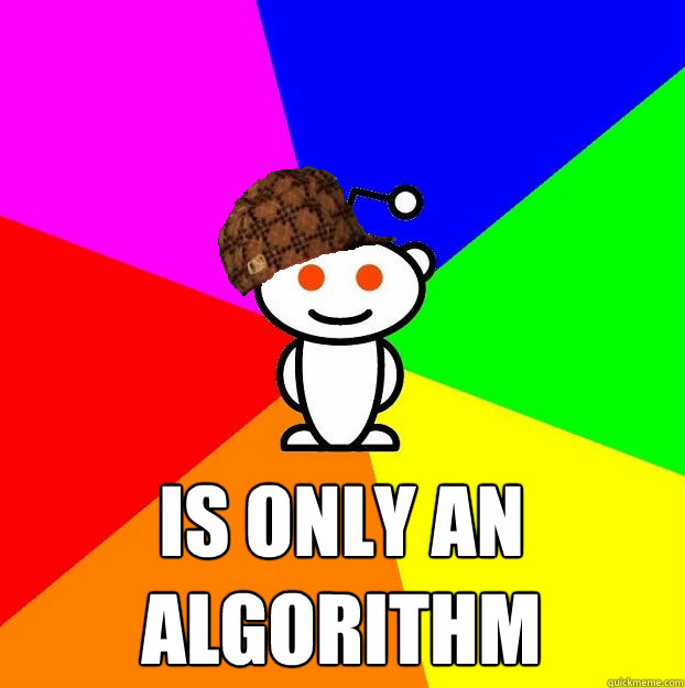  is only an algorithm -  is only an algorithm  Scumbag Redditor