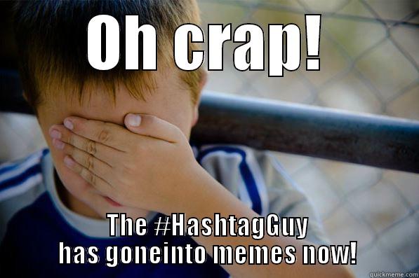 OH CRAP! THE #HASHTAGGUY HAS GONEINTO MEMES NOW! Confession kid