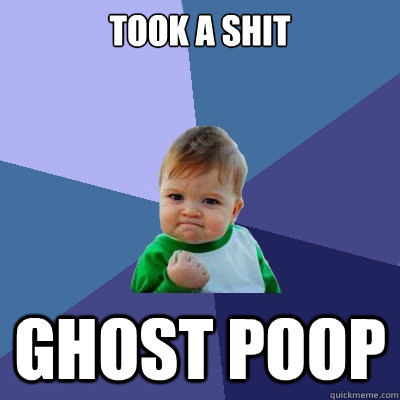 Took a shit Ghost poop  Success Kid