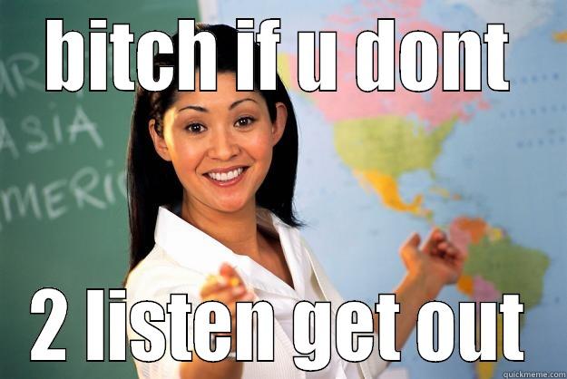  BITCH IF U DONT  2 LISTEN GET OUT Unhelpful High School Teacher