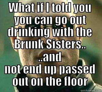 Brunk Sisters - WHAT IF I TOLD YOU YOU CAN GO OUT DRINKING WITH THE BRUNK SISTERS.. ..AND NOT END UP PASSED OUT ON THE FLOOR Matrix Morpheus