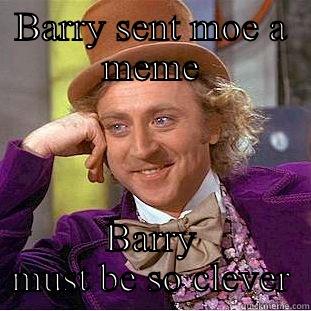 BARRY SENT MOE A MEME BARRY MUST BE SO CLEVER Creepy Wonka