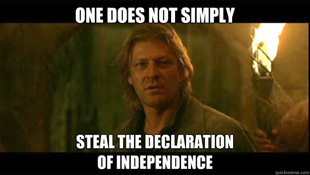 One Does not simply steal the declaration 
of independence  National Treasure